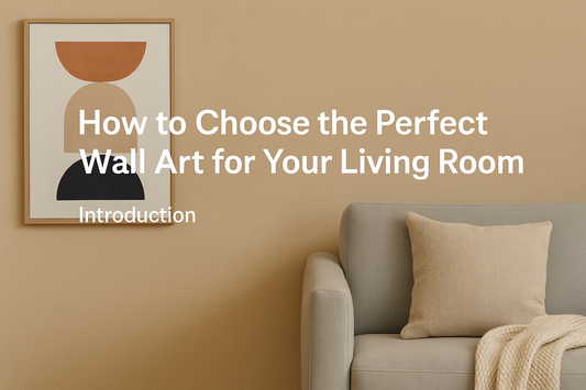 How to Choose the Perfect Wall Art for Your Living Room